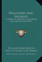 Waggeries and Vagaries: A Series of Sketches, Humorous & Descriptive 1120342457 Book Cover