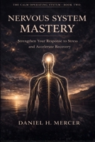 Nervous system Mastery: How to Shorten Recovery Latency, Regulate Stress Response, and Build Two-Speed Stability in a High-Pressure World (The Calm Operating System Series) B0GQP25X9J Book Cover