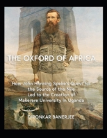 The Oxford of Africa: How John Hanning Speke’s Quest for the Source of the Nile Led to the Creation of Makerere University in Uganda B0DWTJHZXL Book Cover