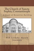 The Church of Sancta Sophia Constantinople: A Study of Byzantine Building 1470128004 Book Cover