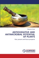 ANTIOXIDATIVE AND ANTIMICROBIAL POTENTIAL OF PLANTS: Past, present and future prospects 6202515929 Book Cover