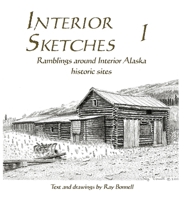 Interior Sketches I: Ramblings around Interior Alaska historic sites 1736423614 Book Cover