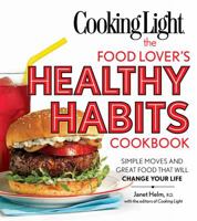 Cooking Light The Food Lover's Healthy Habits Cookbook: Great Food & Expert Advice That Will Change Your Life 0848734769 Book Cover