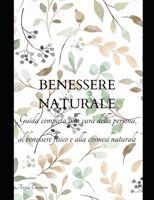 Il Benessere Naturale: Salute, Skincare e Cosmesi Naturale per una Vita Equilibrata”: Guida completa con ricettario alla cura della persona, al ... e alla cosmesi naturale (Italian Edition) B0H7NJWK3V Book Cover