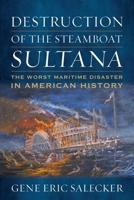 Destruction of the Steamboat Sultana: The Worst Maritime Disaster in American History 1682477436 Book Cover
