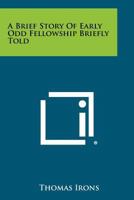 A Brief Story Of Early Odd Fellowship Briefly Told 1258395126 Book Cover