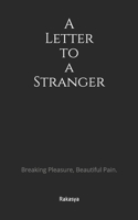 A Letter to a Stranger: Breaking Pleasure, Beautiful Pain. 1976197503 Book Cover