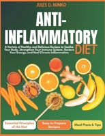 Anti-Inflammatory Diet: A Variety of Healthy and Delicious Recipes to Soothe Your Body, Strengthen Your Immune System, Restore Your Energy, and Heal Chronic Inflammation B0GXFG314Z Book Cover
