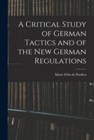 A Critical Study of German Tactics and of the New German Regulations 1018903186 Book Cover