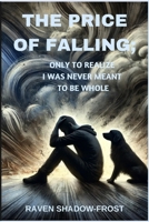 THE PRICE OF FALLING: ONLY TO REALIZE I WAS NEVER MEANT TO BE WHOLE B0DXTR8SRC Book Cover