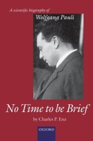 No Time to be Brief: A Scientific Biography of Wolfgang Pauli 0199588155 Book Cover