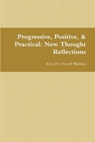 Progressive, Positive, & Practical: New Thought Reflections 0557395496 Book Cover