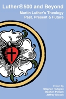 Luther@500 and Beyond: Martin Luther's Theology Past Present and Future 1925872939 Book Cover