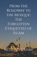 From the Roadway to the Mosque: The Forgotten Etiquettes of Islam B0GZSX9NB7 Book Cover