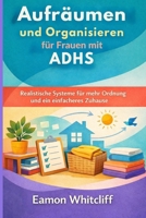 Aufräumen und Organisieren für Frauen mit ADHS: Realistische Systeme für mehr Ordnung und ein einfacheres Zuhause B0GMW81GNZ Book Cover