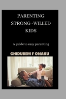 Parenting strong-willed kids: A guide to easy parenting B0C2SFNH43 Book Cover