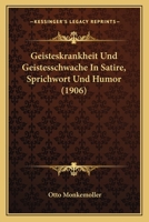 Geisteskrankheit Und Geistesschwache In Satire, Sprichwort Und Humor (1906) 1145088929 Book Cover