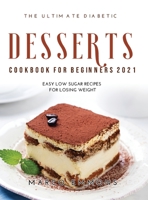 The Ultimate Diabetic Desserts Cookbook for Beginners 2021: Easy Low Sugar Recipes for Losing Weight 1008938440 Book Cover