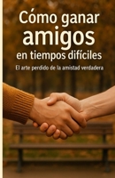 CÓMO GANAR AMIGOS EN TIEMPOS DIFÍCILES: El arte perdido de la amistad verdadera (Libros sobre las relaciones interpersonales) (Spanish Edition) B0FKBFG7XN Book Cover