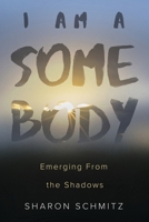 I AM A SOMEBODY: EMERGING FROM THE SHADOWS 1667829769 Book Cover