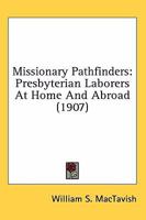 Missionary Pathfinders: Presbyterian Laborers At Home And Abroad 1013705661 Book Cover