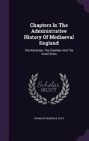 Chapters In The Administrative History Of Mediaeval England: The Wardrobe, The Chamber And The Small Seals 134821239X Book Cover
