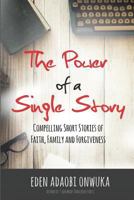 The Power of a Single Story: Compelling Short Stories of Faith, Family and Forgiveness 1945117982 Book Cover