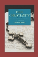 True Christianity: The Five Essential Questions of the Faith 0578604213 Book Cover