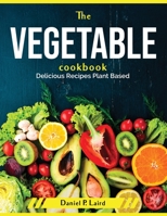 The Vegetable Cookbook: Delicious Recipes Plant Based 1804379131 Book Cover
