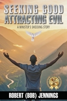 Seeking Good Attracting Evil: A Minister's Shocking Story B0FKR1H5KV Book Cover
