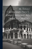 M. Tulli Ciceronis Pro T. Annio Milone Ad Ivdices Oratio 1021904651 Book Cover