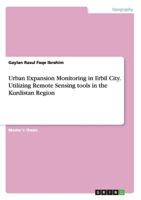 Urban Expansion Monitoring in Erbil City. Utilizing Remote Sensing tools in the Kurdistan Region 3668104433 Book Cover