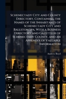 Schenectady City and County Directory, Containing the Names of the Inhabitants of Schenectady City and Ballston Spa, with a Business Directory and Gazetteer of Schenectady County, and an Appendix of V 1023978644 Book Cover