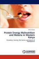 Protein Energy Malnutrition and Malaria in Western Kenya: Prevalence, Severity, Risk factors and Aspects of Pathogenesis 3847322524 Book Cover