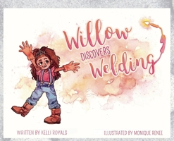 Willow Discovers Welding 0578664801 Book Cover