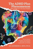 The ADHD Plus Phenomenon: When ADHD Isn't The Only Problem: Tips for Parents, Educators, and Clinicians Working with Children, Adolescents, and Families 1038361761 Book Cover
