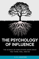 The Psychology of Influence: The Science of How Others Shape What You Think, Feel, and Do (The Social Influence Series) B0H3ZG21CG Book Cover