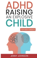 ADHD Raising an Explosive Child for New Parents B0BW2GWG44 Book Cover