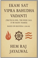EKAM SAT VIPRA BAHUDHA VADANTI: TRUTH IS ONE; THE WISE CALL IT BY MANY NAMES B0FF5RXY38 Book Cover