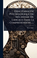 Essai D'analyse Psychologique Du MÃ(c)canisme Du Langage Dans La ComprÃ(c)hension ...... (French Edition) 1024856038 Book Cover