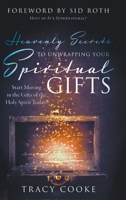 Heavenly Secrets to Unwrapping Your Spiritual Gifts: Start Moving in the Gifts of the Holy Spirit Today! 0768457211 Book Cover