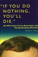 If You Do Nothing, You'll Die: One Wife's Story of Love, Brain Surgery and The Heartbreaking Aftermath 0982568169 Book Cover