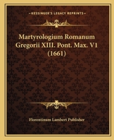 Martyrologium Romanum Gregorii XIII. Pont. Max. V1 (1661) 1120964865 Book Cover