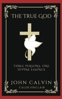 The True God: Three Persons, One Divine Essence 936051358X Book Cover