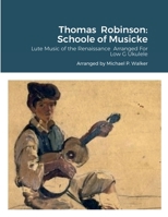 Thomas Robinson: Schoole of Musicke: Lute Music of the Renaissance Arranged For Low G Ukulele 1387876945 Book Cover