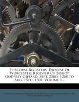 Episcopal Registers, Diocese Of Worcester: Register Of Bishop Godfrey Giffard, Sept. 23rd, 1268 To Aug. 15th, 1301, Volume 1... 1275207715 Book Cover