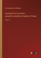 Suplemento al diccionario geográfico-estadístico España y Portugal: Tomo 11 3368108794 Book Cover