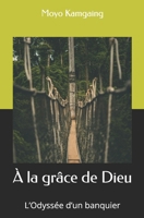 À la grâce de Dieu: L’Odyssée d’un banquier (French Edition) B0GRB3TSS2 Book Cover