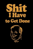 Shit I Have to Get Done: Funny To Do List Note Book, Goal Daily Journal Diary Notebook Checklist, Perfect for Busy People and Moms. Black & Gold 1671428927 Book Cover