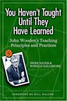 You Haven't Taught Until They Have Learned: John Wooden's Teaching Principles and Practices 1885693664 Book Cover